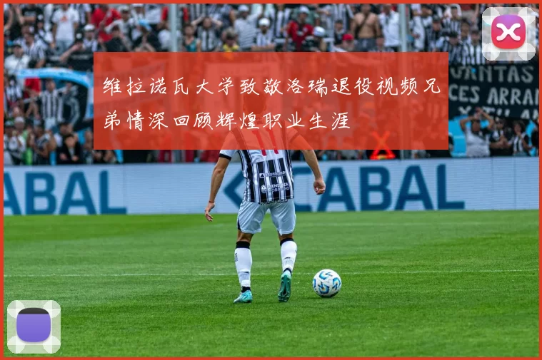 维拉诺瓦大学致敬洛瑞退役视频兄弟情深回顾辉煌职业生涯